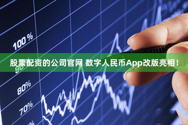 股票配资的公司官网 数字人民币App改版亮相！